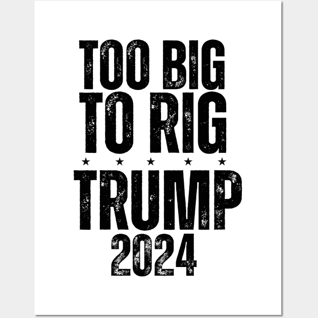 Trump 2024 Too Big To Rig Wall Art by ohyeahh